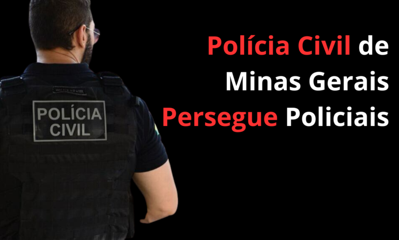 Polícia Civil de Minas Gerais Persegue Policiais