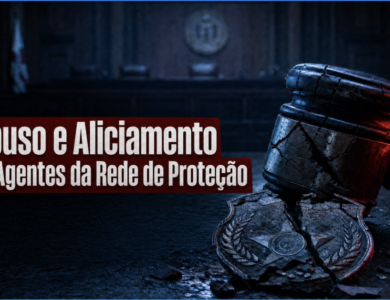Abuso e Aliciamento por Agentes da Rede de Proteção