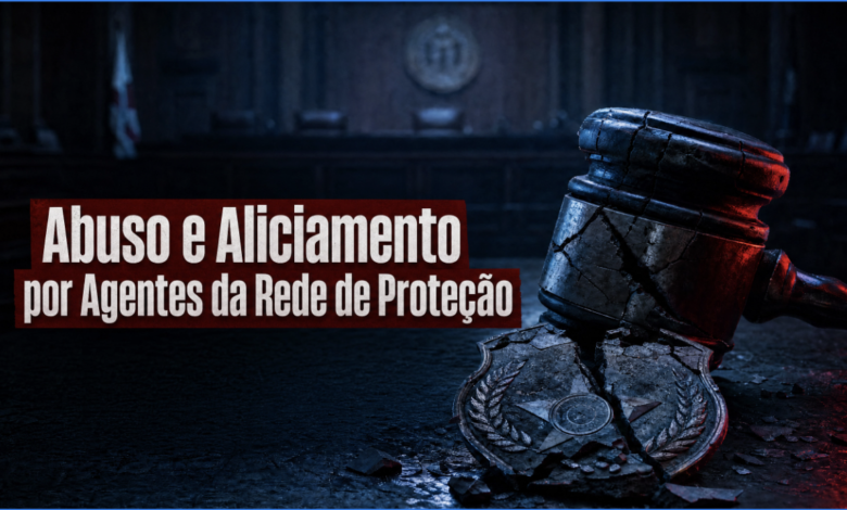 Abuso e Aliciamento por Agentes da Rede de Proteção